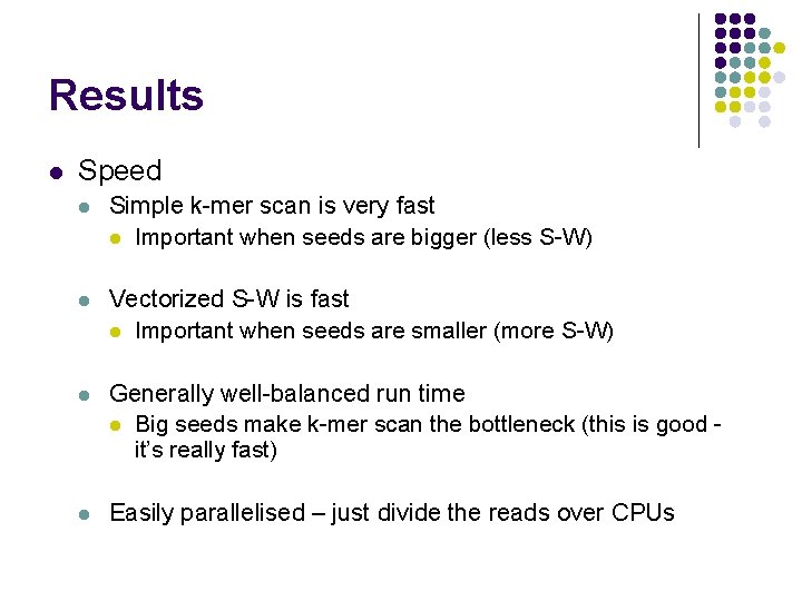 Results l Speed l Simple k-mer scan is very fast l Important when seeds