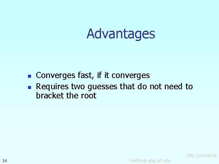 Advantages n n 14 Converges fast, if it converges Requires two guesses that do