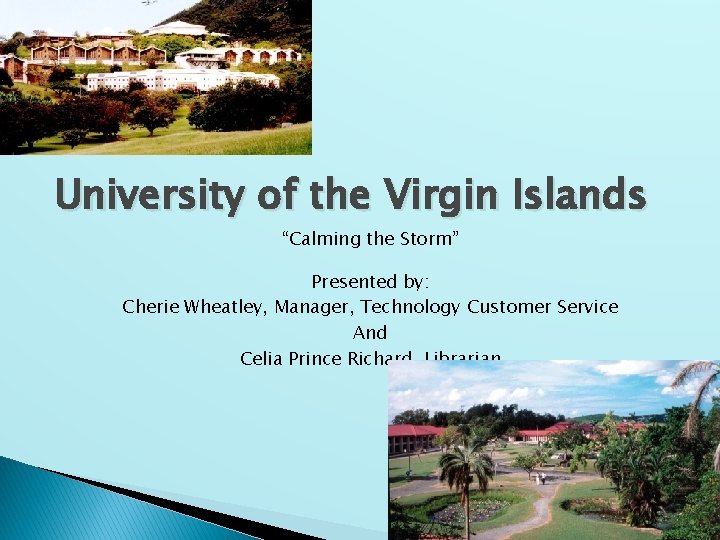 University of the Virgin Islands “Calming the Storm” Presented by: Cherie Wheatley, Manager, Technology