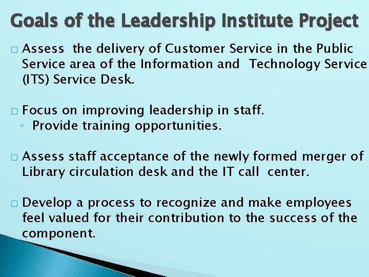 Goals of the Leadership Institute Project � � Assess the delivery of Customer Service