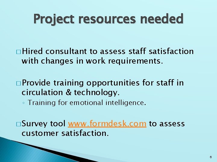 Project resources needed � Hired consultant to assess staff satisfaction with changes in work