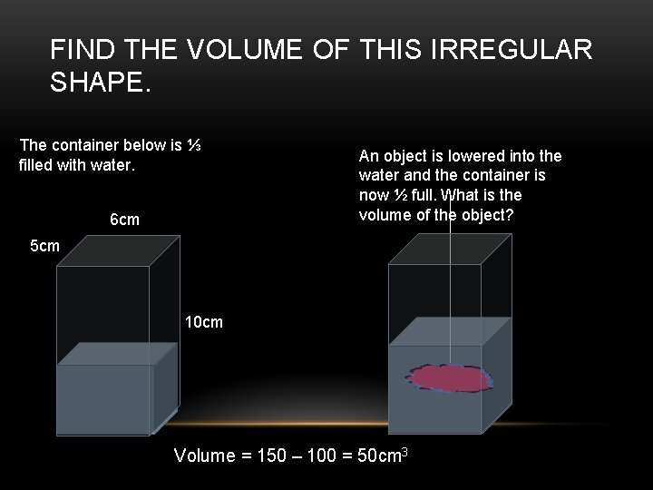 FIND THE VOLUME OF THIS IRREGULAR SHAPE. The container below is ⅓ filled with