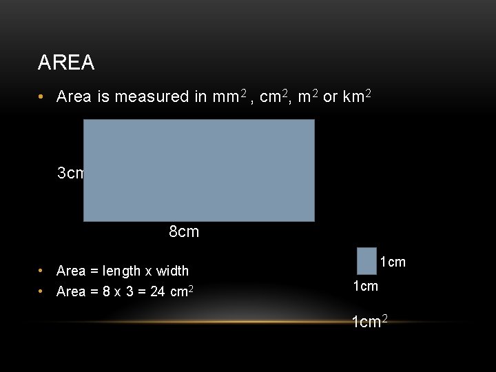 AREA • Area is measured in mm 2 , cm 2, m 2 or