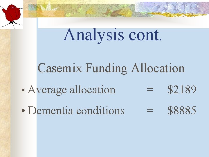 Analysis cont. Casemix Funding Allocation • Average allocation = $2189 • Dementia conditions = Analysis cont. Casemix Funding Allocation • Average allocation = $2189 • Dementia conditions =