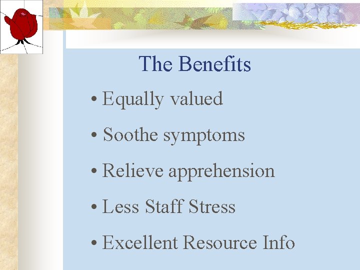 The Benefits • Equally valued • Soothe symptoms • Relieve apprehension • Less Staff The Benefits • Equally valued • Soothe symptoms • Relieve apprehension • Less Staff