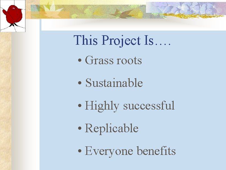 This Project Is…. • Grass roots • Sustainable • Highly successful • Replicable • This Project Is…. • Grass roots • Sustainable • Highly successful • Replicable •