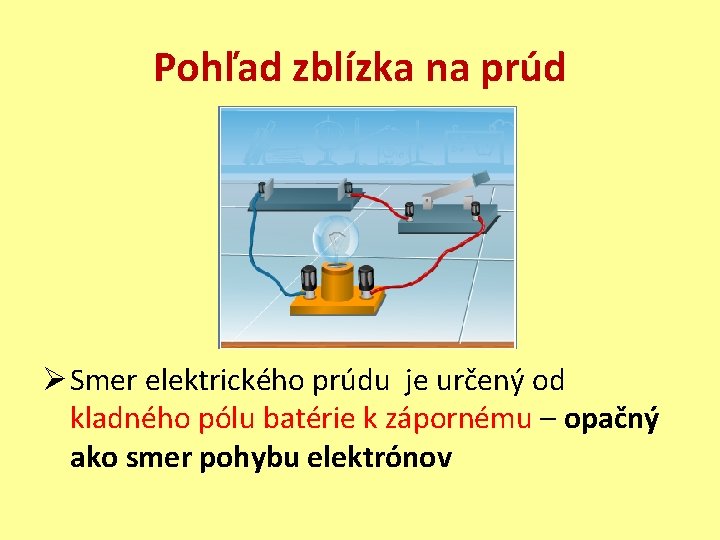 Pohľad zblízka na prúd Ø Smer elektrického prúdu je určený od kladného pólu batérie