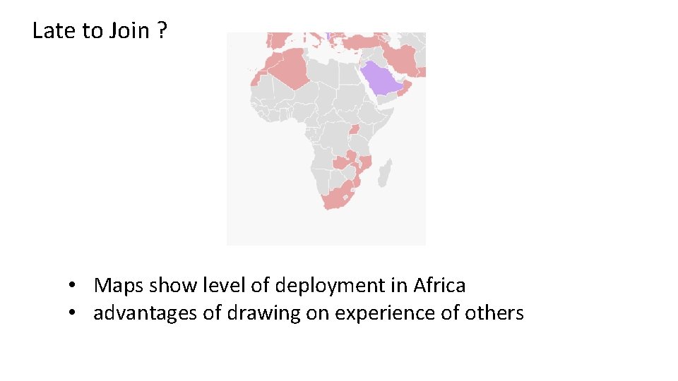 Late to Join ? • Maps show level of deployment in Africa • advantages