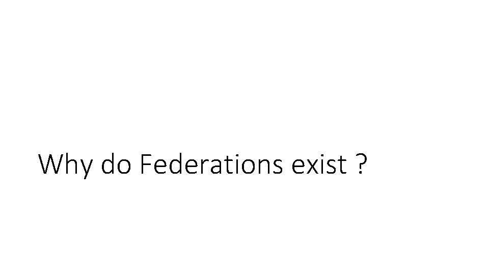 Why do Federations exist ? 