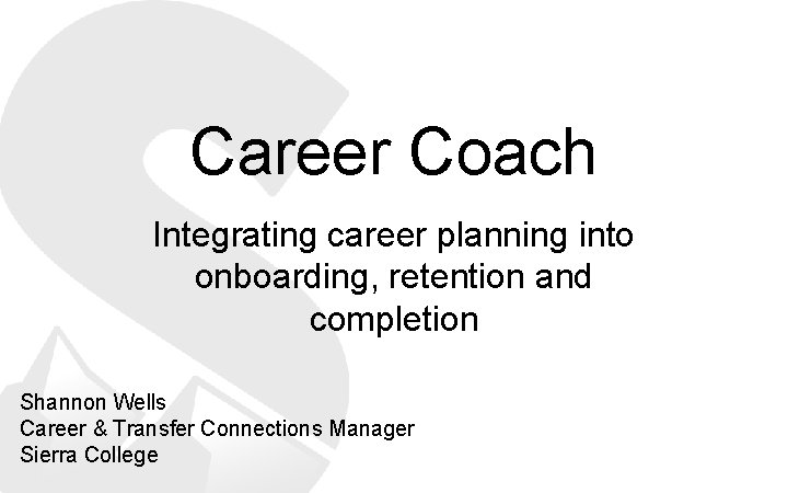 Career Coach Integrating career planning into onboarding, retention and completion Shannon Wells Career &