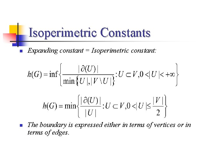 Isoperimetric Constants n n Expanding constant = Isoperimetric constant: The boundary is expressed either