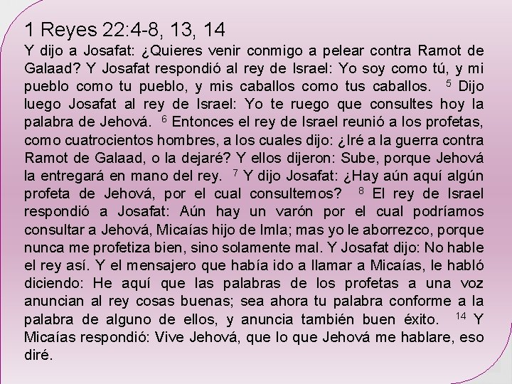 1 Reyes 22: 4 -8, 13, 14 Advertencias Y dijo a Josafat: ¿Quieres venir