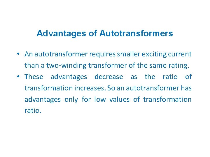 Advantages of Autotransformers • An autotransformer requires smaller exciting current than a two-winding transformer