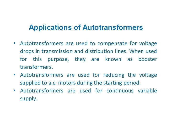 Applications of Autotransformers • Autotransformers are used to compensate for voltage drops in transmission