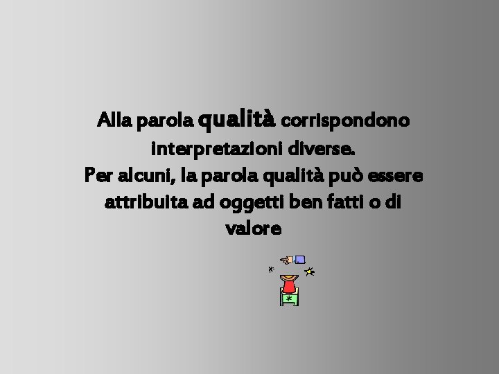 Alla parola qualità corrispondono interpretazioni diverse. Per alcuni, la parola qualità può essere attribuita