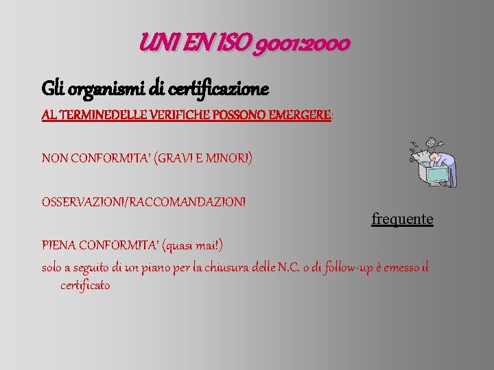 UNI EN ISO 9001: 2000 Gli organismi di certificazione AL TERMINEDELLE VERIFICHE POSSONO EMERGERE:
