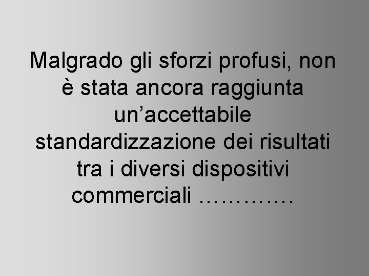 Malgrado gli sforzi profusi, non è stata ancora raggiunta un’accettabile standardizzazione dei risultati tra