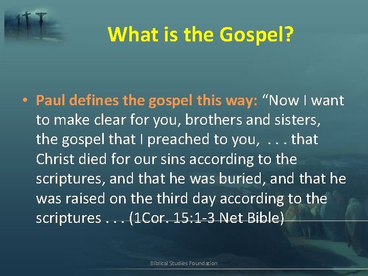 What is the Gospel? • Paul defines the gospel this way: “Now I want