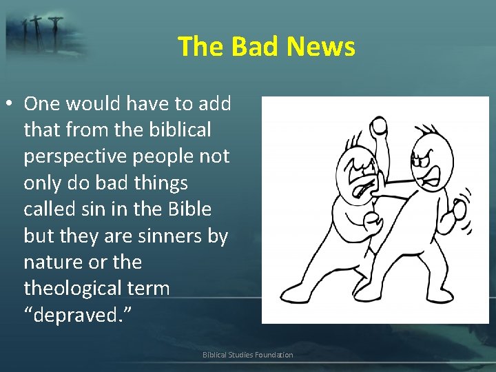 The Bad News • One would have to add that from the biblical perspective