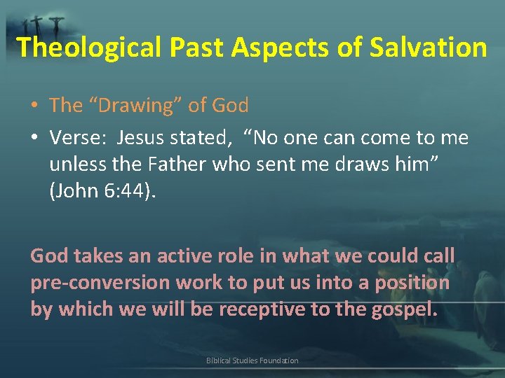 Theological Past Aspects of Salvation • The “Drawing” of God • Verse: Jesus stated,