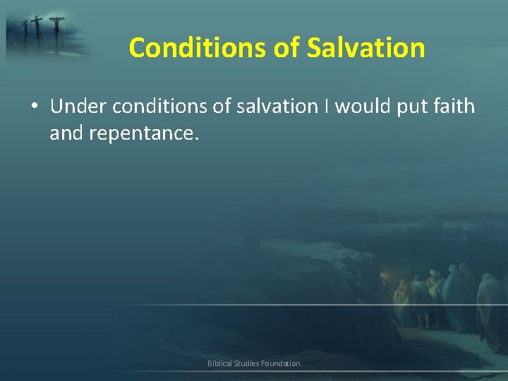 Conditions of Salvation • Under conditions of salvation I would put faith and repentance.