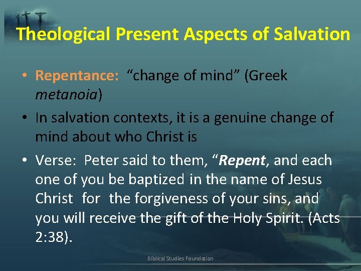 Theological Present Aspects of Salvation • Repentance: “change of mind” (Greek metanoia) • In