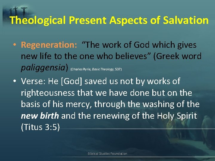 Theological Present Aspects of Salvation • Regeneration: “The work of God which gives new