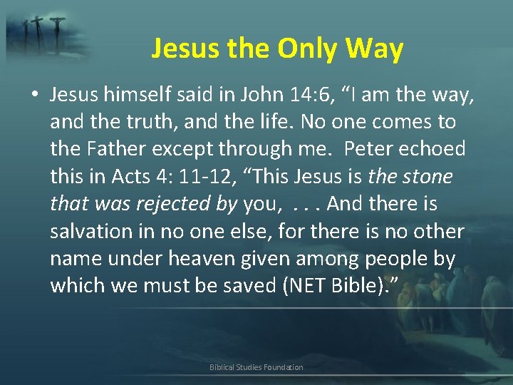 Jesus the Only Way • Jesus himself said in John 14: 6, “I am