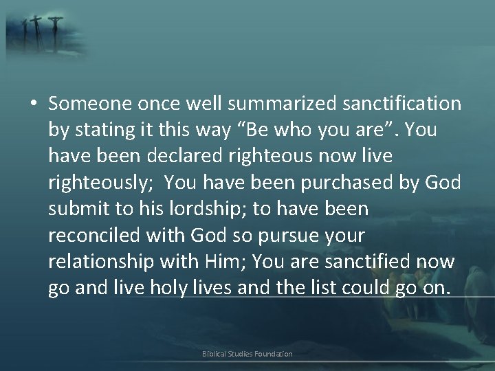  • Someone once well summarized sanctification by stating it this way “Be who