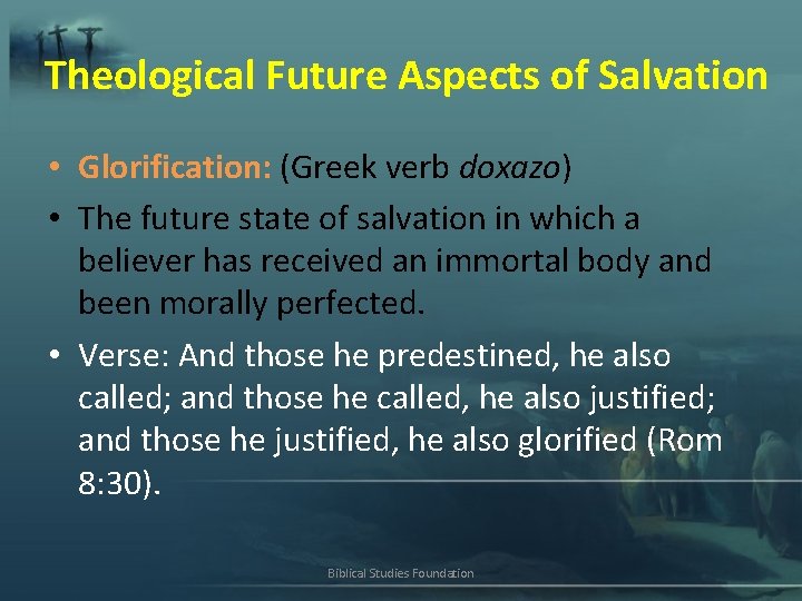 Theological Future Aspects of Salvation • Glorification: (Greek verb doxazo) • The future state