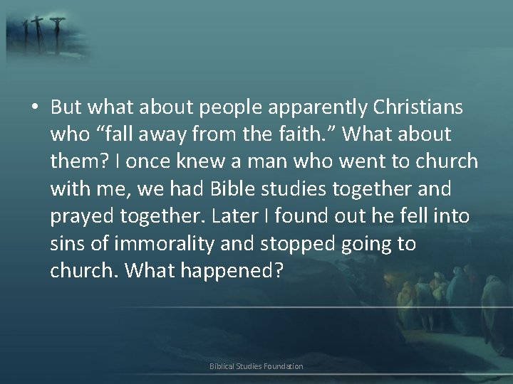  • But what about people apparently Christians who “fall away from the faith.