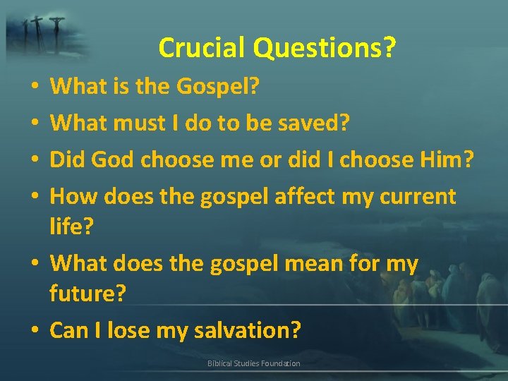 Crucial Questions? What is the Gospel? What must I do to be saved? Did