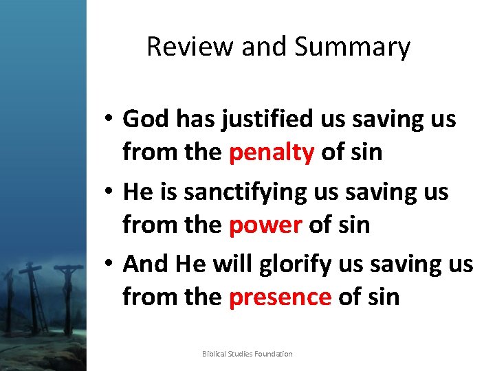 Review and Summary • God has justified us saving us from the penalty of