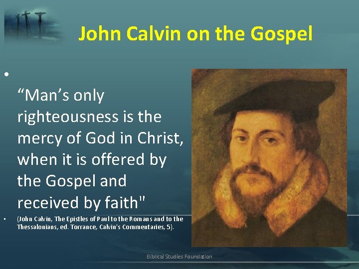 John Calvin on the Gospel • “Man’s only righteousness is the mercy of God