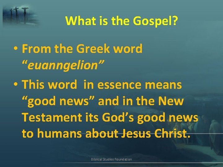 What is the Gospel? • From the Greek word “euanngelion” • This word in