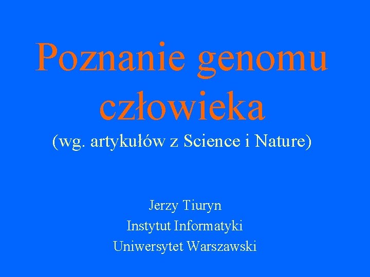 Poznanie genomu człowieka (wg. artykułów z Science i Nature) Jerzy Tiuryn Instytut Informatyki Uniwersytet