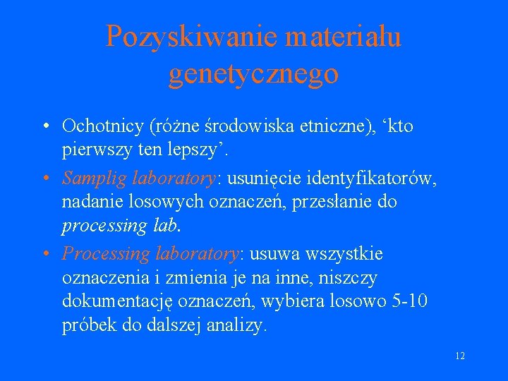 Pozyskiwanie materiału genetycznego • Ochotnicy (różne środowiska etniczne), ‘kto pierwszy ten lepszy’. • Samplig