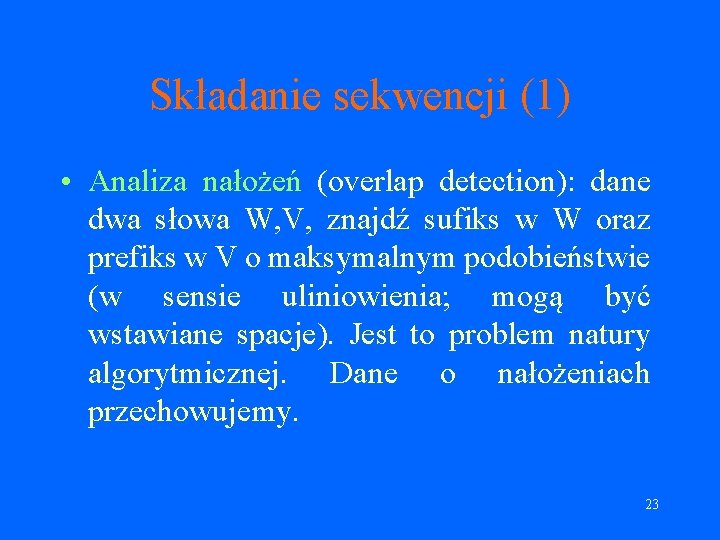 Składanie sekwencji (1) • Analiza nałożeń (overlap detection): dane dwa słowa W, V, znajdź