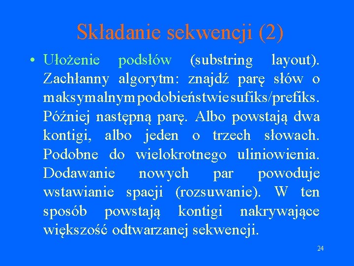 Składanie sekwencji (2) • Ułożenie podsłów (substring layout). Zachłanny algorytm: znajdź parę słów o