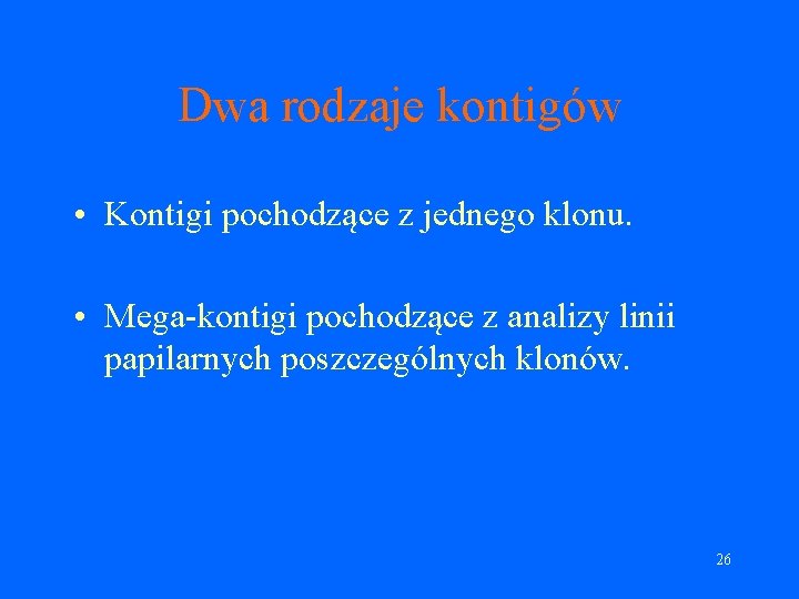 Dwa rodzaje kontigów • Kontigi pochodzące z jednego klonu. • Mega-kontigi pochodzące z analizy