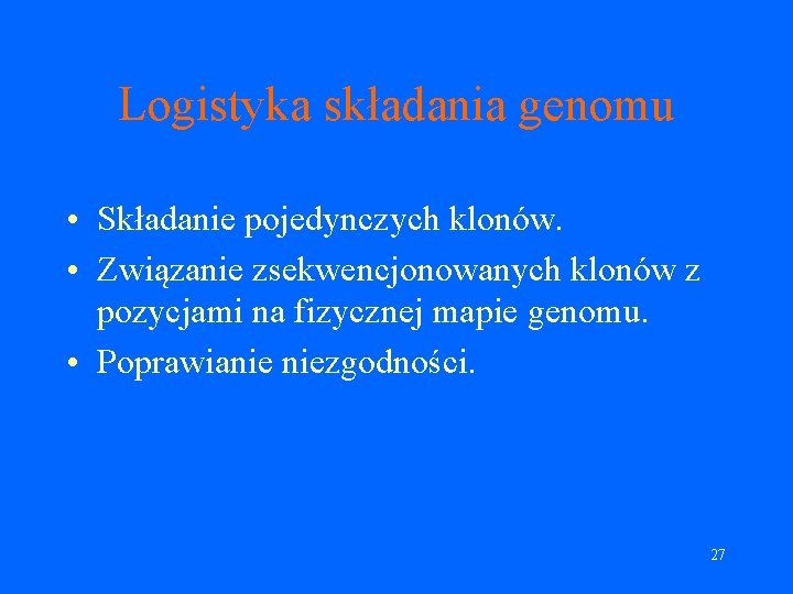 Logistyka składania genomu • Składanie pojedynczych klonów. • Związanie zsekwencjonowanych klonów z pozycjami na