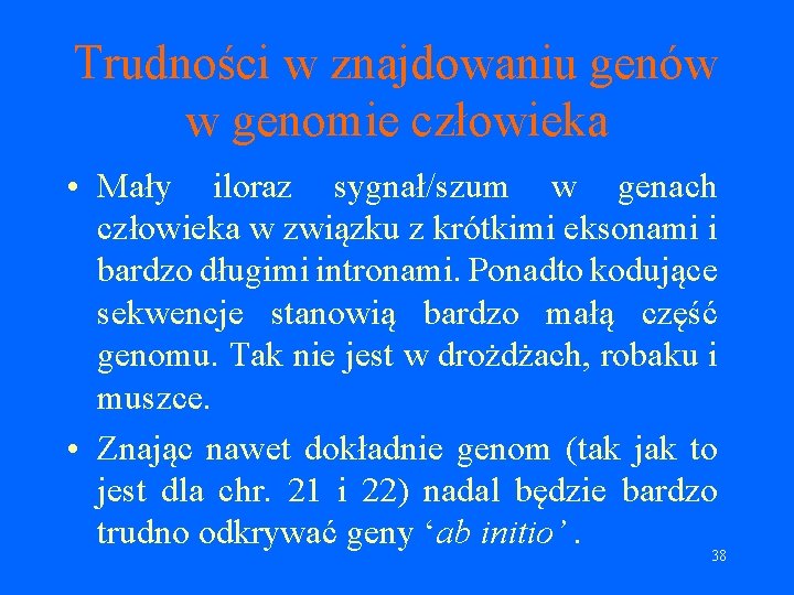 Trudności w znajdowaniu genów w genomie człowieka • Mały iloraz sygnał/szum w genach człowieka