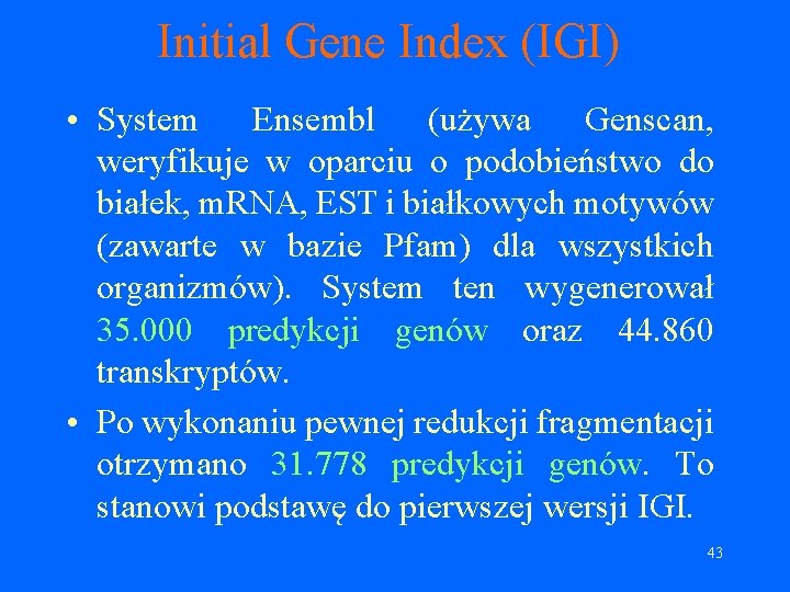 Initial Gene Index (IGI) • System Ensembl (używa Genscan, weryfikuje w oparciu o podobieństwo