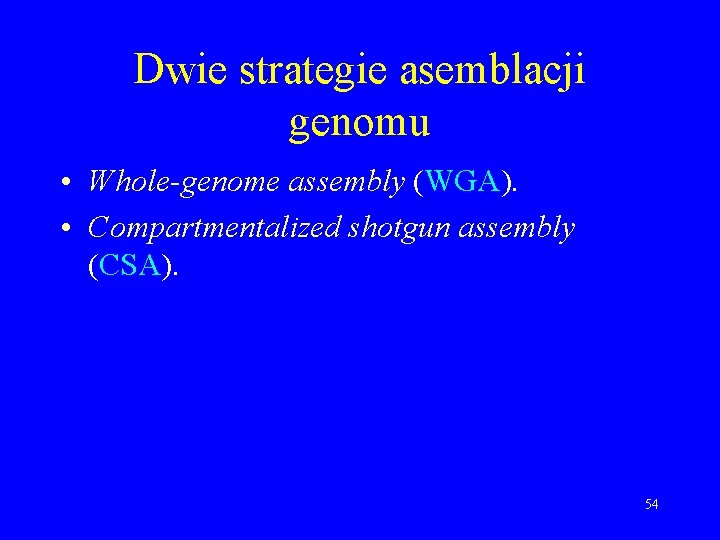 Dwie strategie asemblacji genomu • Whole-genome assembly (WGA). • Compartmentalized shotgun assembly (CSA). 54