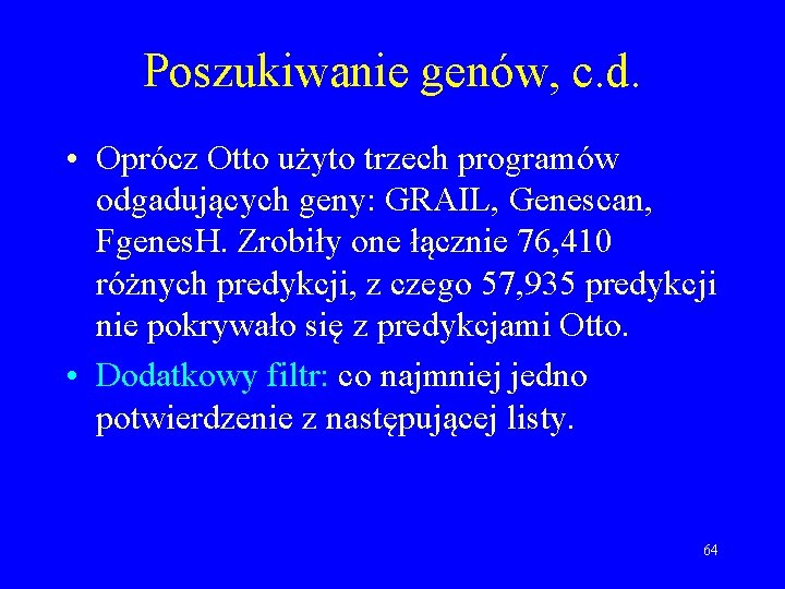 Poszukiwanie genów, c. d. • Oprócz Otto użyto trzech programów odgadujących geny: GRAIL, Genescan,