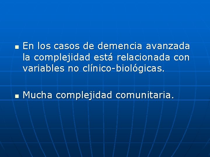 n n En los casos de demencia avanzada la complejidad está relacionada con variables