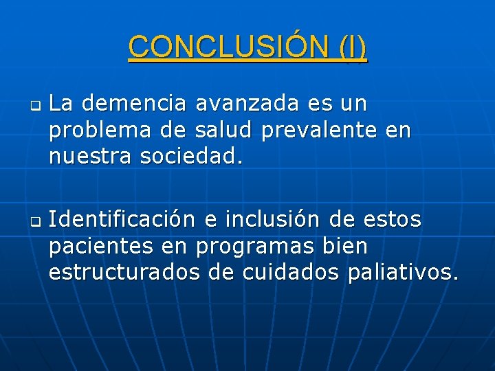 CONCLUSIÓN (I) q q La demencia avanzada es un problema de salud prevalente en