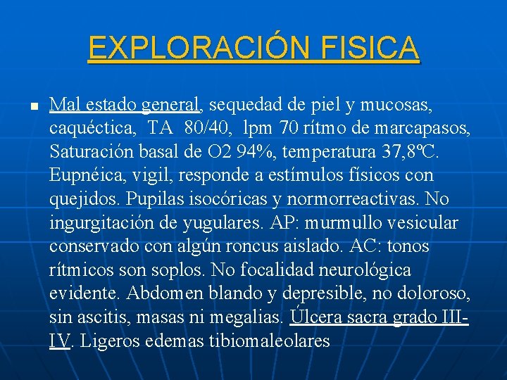 EXPLORACIÓN FISICA n Mal estado general, sequedad de piel y mucosas, caquéctica, TA 80/40,