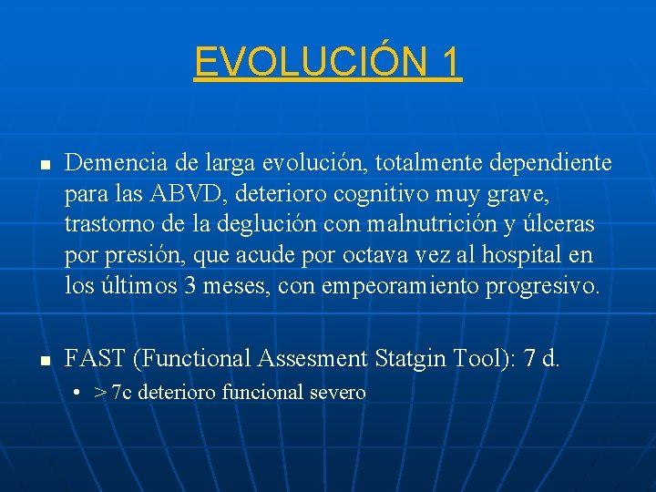 EVOLUCIÓN 1 n n Demencia de larga evolución, totalmente dependiente para las ABVD, deterioro