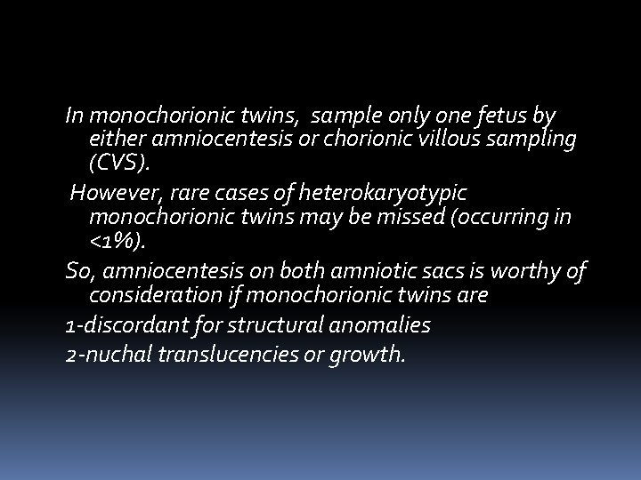 In monochorionic twins, sample only one fetus by either amniocentesis or chorionic villous sampling In monochorionic twins, sample only one fetus by either amniocentesis or chorionic villous sampling